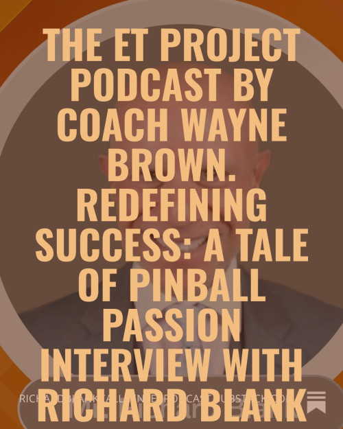 The-ET-Project-Podcast-by-Coach-Wayne-Brown.-Redefining-Success-A-Tale-of-Pinball-Passion-interview-with-Richard-Blank.-2.jpg